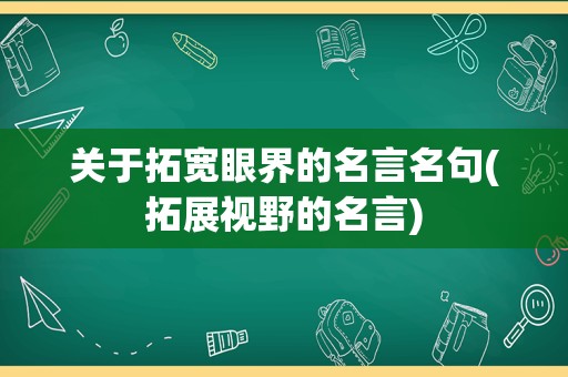 关于拓宽眼界的名言名句(拓展视野的名言)