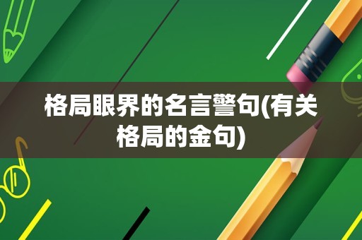 格局眼界的名言警句(有关格局的金句)