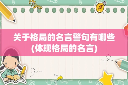 关于格局的名言警句有哪些(体现格局的名言)
