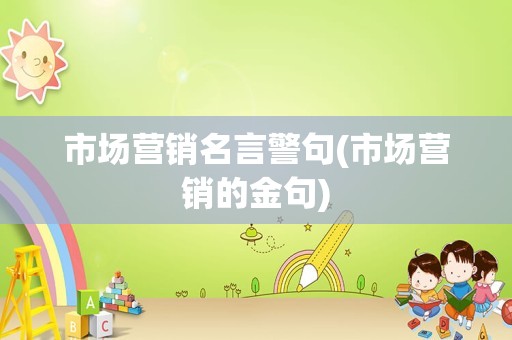 市场营销名言警句(市场营销的金句)