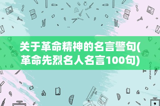 关于革命精神的名言警句(革命先烈名人名言100句)