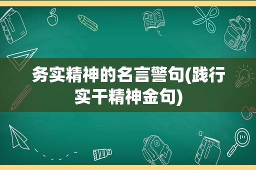 务实精神的名言警句(践行实干精神金句)