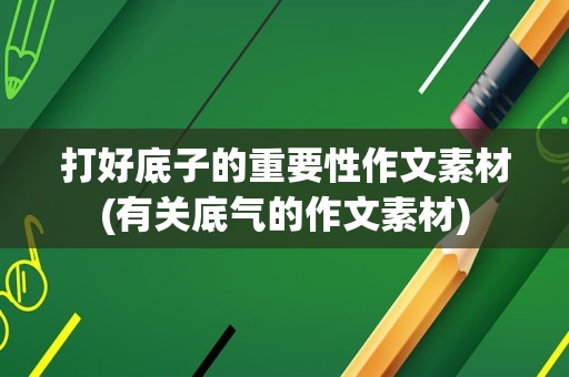 打好底子的重要性作文素材(有关底气的作文素材)
