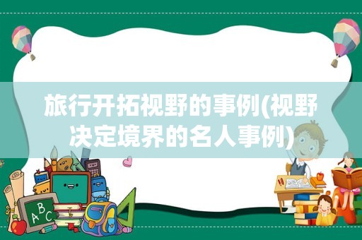 旅行开拓视野的事例(视野决定境界的名人事例)