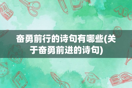 奋勇前行的诗句有哪些(关于奋勇前进的诗句)