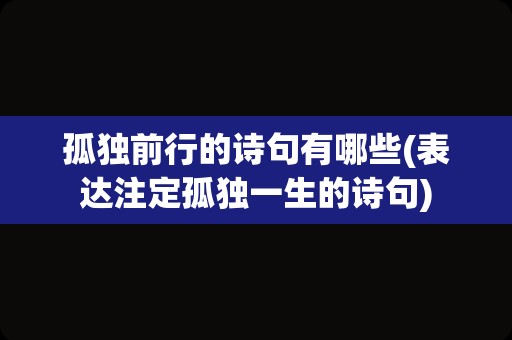 孤独前行的诗句有哪些(表达注定孤独一生的诗句)