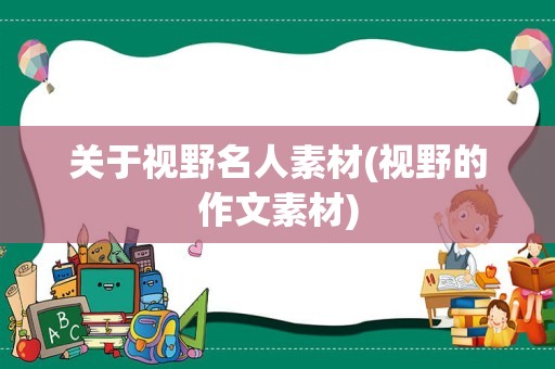 关于视野名人素材(视野的作文素材)
