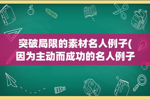 突破局限的素材名人例子(因为主动而成功的名人例子)