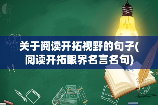 关于阅读开拓视野的句子(阅读开拓眼界名言名句)