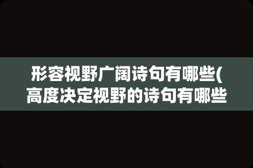 形容视野广阔诗句有哪些(高度决定视野的诗句有哪些)