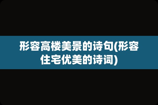 形容高楼美景的诗句(形容住宅优美的诗词)