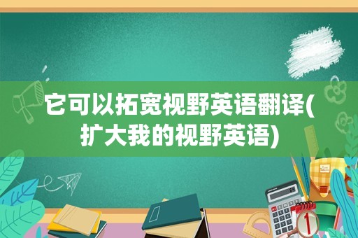 它可以拓宽视野英语翻译(扩大我的视野英语)