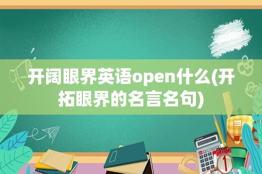 开阔眼界英语open什么(开拓眼界的名言名句)