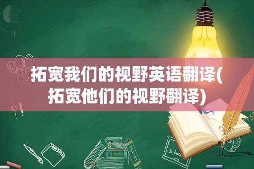 拓宽我们的视野英语翻译(拓宽他们的视野翻译)