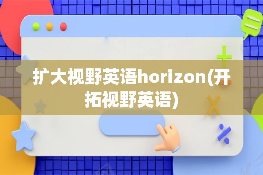 扩大视野英语horizon(开拓视野英语)