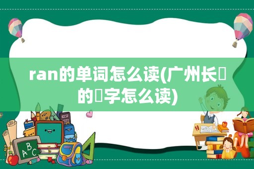 ran的单词怎么读(广州长湴的湴字怎么读)