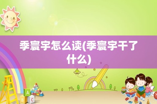 季寰宇怎么读(季寰宇干了什么)