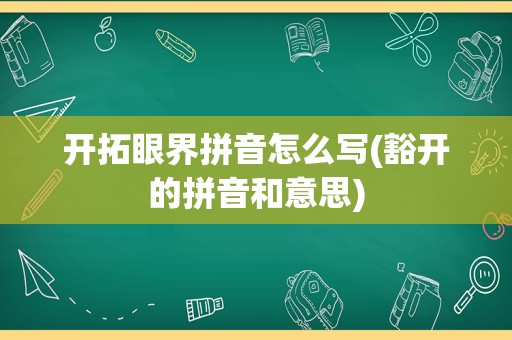 开拓眼界拼音怎么写(豁开的拼音和意思)