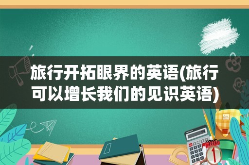 旅行开拓眼界的英语(旅行可以增长我们的见识英语)