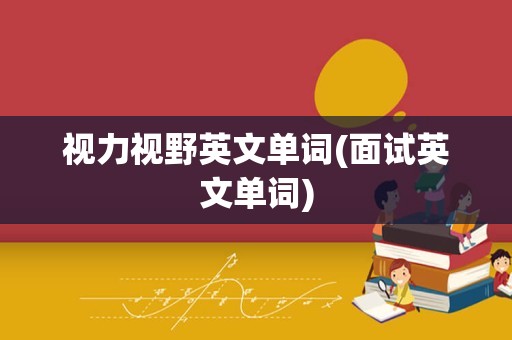视力视野英文单词(面试英文单词)