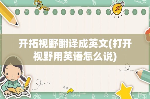 开拓视野翻译成英文(打开视野用英语怎么说)