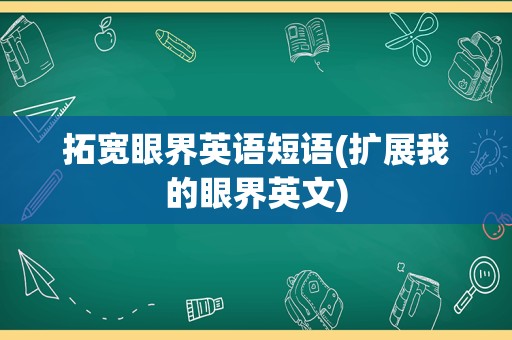 拓宽眼界英语短语(扩展我的眼界英文)