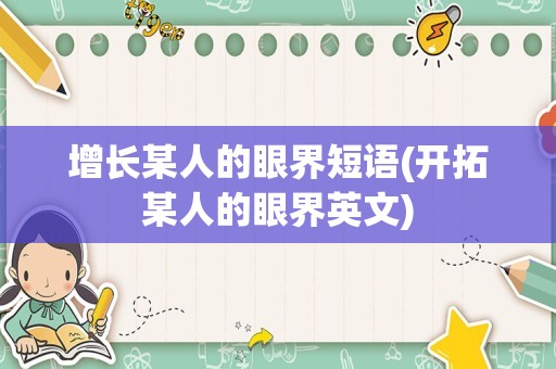 增长某人的眼界短语(开拓某人的眼界英文)