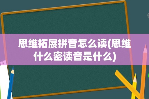 思维拓展拼音怎么读(思维什么密读音是什么)