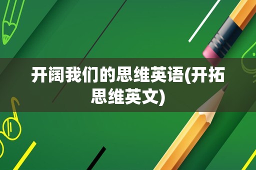 开阔我们的思维英语(开拓思维英文)