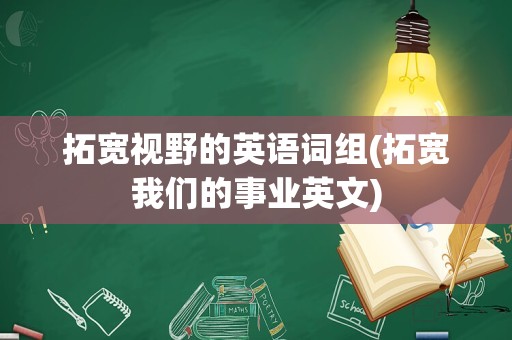 拓宽视野的英语词组(拓宽我们的事业英文)