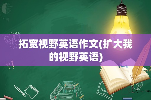 拓宽视野英语作文(扩大我的视野英语)
