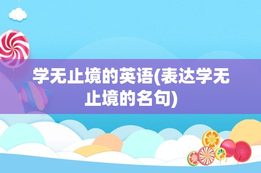 学无止境的英语(表达学无止境的名句)
