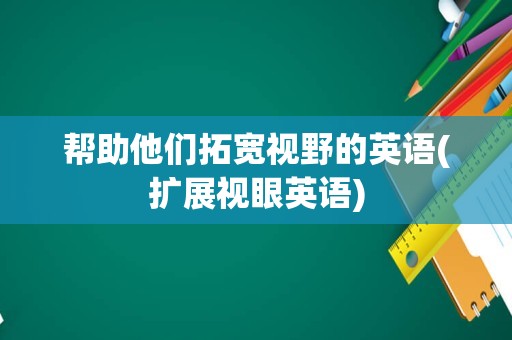 帮助他们拓宽视野的英语(扩展视眼英语)