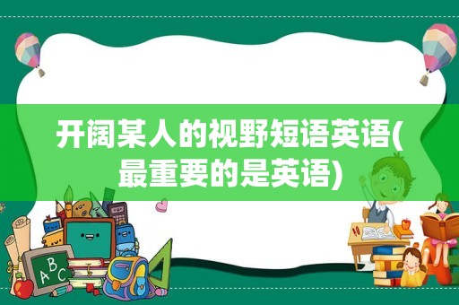 开阔某人的视野短语英语(最重要的是英语)