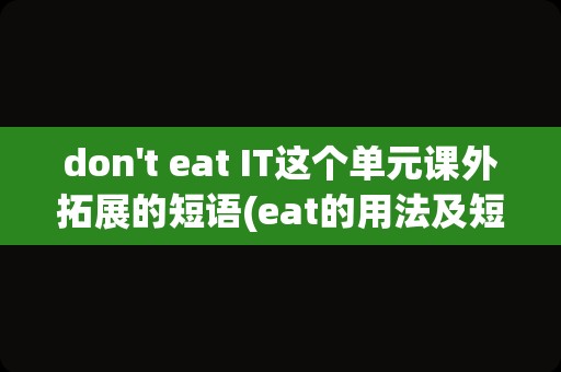 don't eat IT这个单元课外拓展的短语(eat的用法及短语)