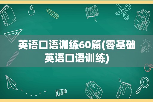 英语口语训练60篇(零基础英语口语训练)