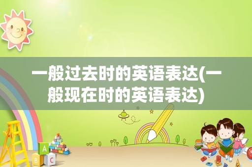 一般过去时的英语表达(一般现在时的英语表达)