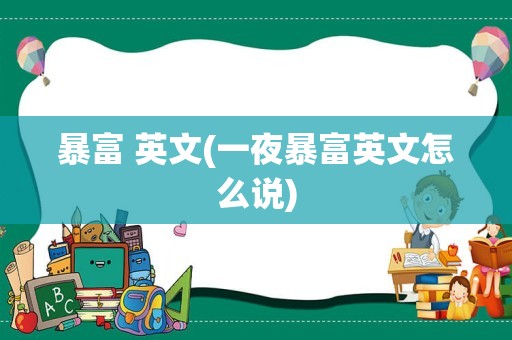 暴富 英文(一夜暴富英文怎么说)