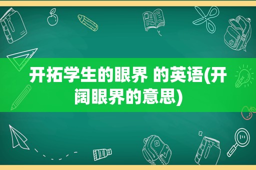 开拓学生的眼界 的英语(开阔眼界的意思)