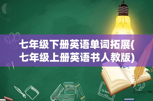 七年级下册英语单词拓展(七年级上册英语书人教版)