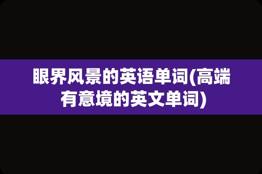 眼界风景的英语单词(高端 有意境的英文单词)