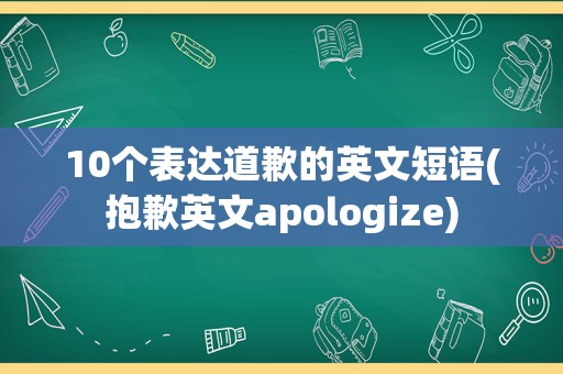 10个表达道歉的英文短语(抱歉英文apologize)