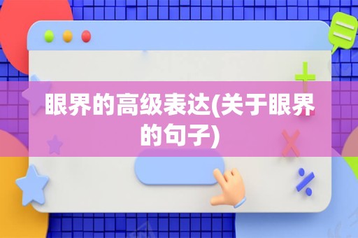 眼界的高级表达(关于眼界的句子)