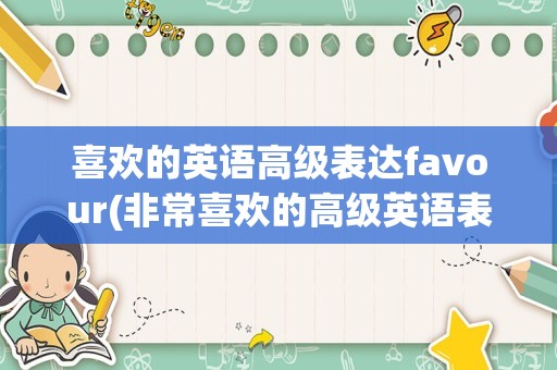 喜欢的英语高级表达favour(非常喜欢的高级英语表达)
