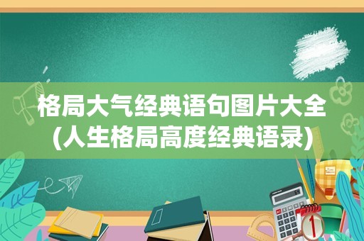 格局大气经典语句图片大全(人生格局高度经典语录)