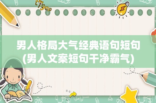 男人格局大气经典语句短句(男人文案短句干净霸气)