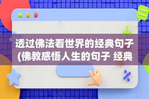 透过佛法看世界的经典句子(佛教感悟人生的句子 经典)