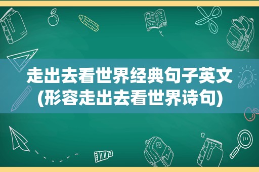 走出去看世界经典句子英文(形容走出去看世界诗句)