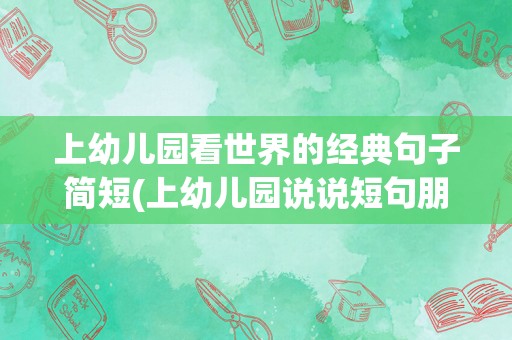 上幼儿园看世界的经典句子简短(上幼儿园说说短句朋友圈)