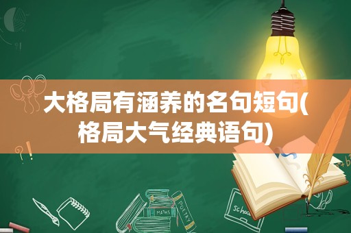 大格局有涵养的名句短句(格局大气经典语句)